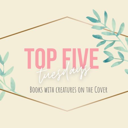 Title Card: Top Five Tuesdays: Books with Creatures on the Cover